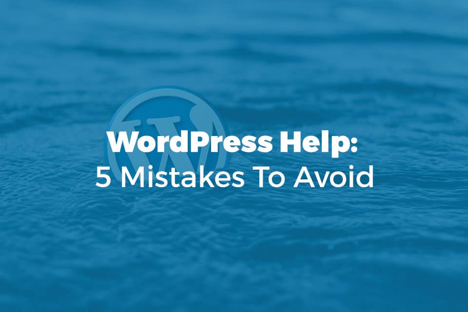 WordPress Help: 5 Common Mistakes To Avoid